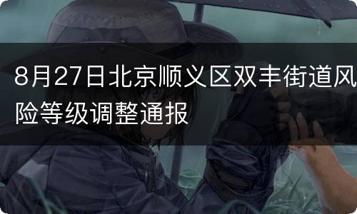 8月27日北京顺义区双丰街道风险等级调整通报