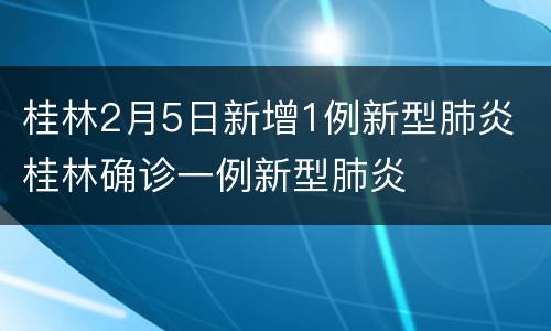 桂林2月5日新增1例新型肺炎 桂林确诊一例新型肺炎