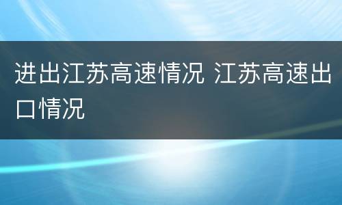 进出江苏高速情况 江苏高速出口情况