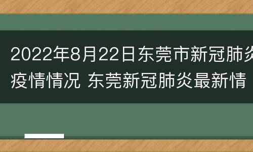 2022年8月22日东莞市新冠肺炎疫情情况 东莞新冠肺炎最新情况10月14号