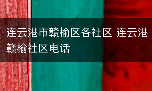 连云港市赣榆区各社区 连云港赣榆社区电话