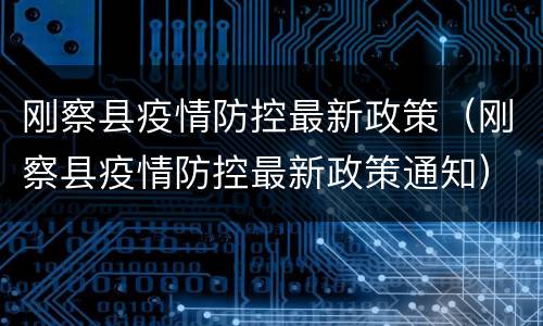 刚察县疫情防控最新政策（刚察县疫情防控最新政策通知）
