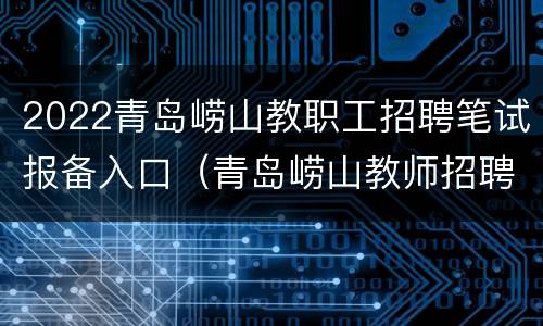 2022青岛崂山教职工招聘笔试报备入口（青岛崂山教师招聘公告2021）