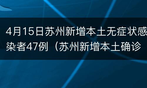 4月15日苏州新增本土无症状感染者47例（苏州新增本土确诊）
