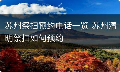 苏州祭扫预约电话一览 苏州清明祭扫如何预约