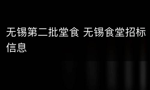 无锡第二批堂食 无锡食堂招标信息