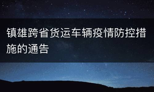 镇雄跨省货运车辆疫情防控措施的通告