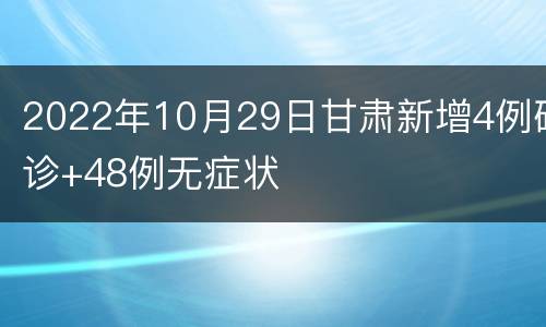 2022年10月29日甘肃新增4例确诊+48例无症状