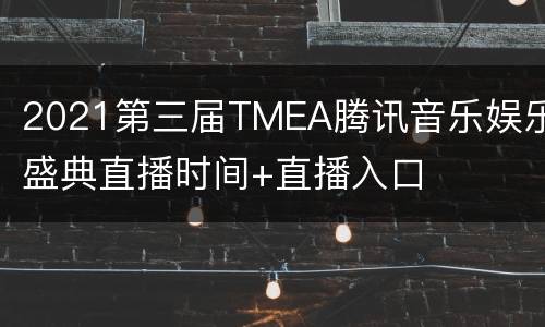 2021第三届TMEA腾讯音乐娱乐盛典直播时间+直播入口