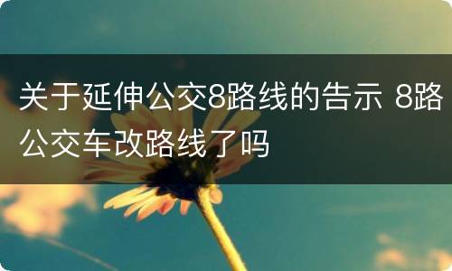 关于延伸公交8路线的告示 8路公交车改路线了吗