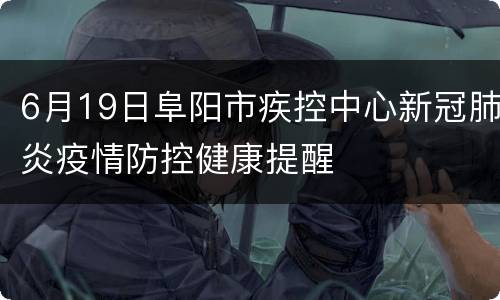 6月19日阜阳市疾控中心新冠肺炎疫情防控健康提醒
