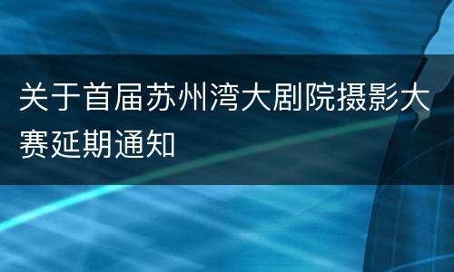 关于首届苏州湾大剧院摄影大赛延期通知