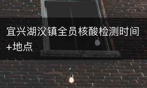 宜兴湖㳇镇全员核酸检测时间+地点