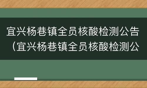 宜兴杨巷镇全员核酸检测公告（宜兴杨巷镇全员核酸检测公告查询）