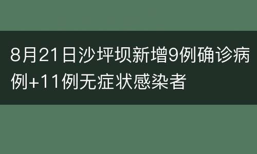 8月21日沙坪坝新增9例确诊病例+11例无症状感染者