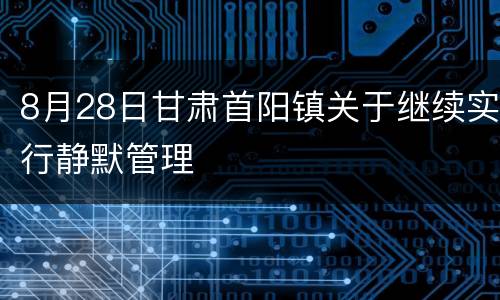 8月28日甘肃首阳镇关于继续实行静默管理