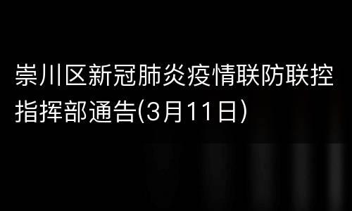 崇川区新冠肺炎疫情联防联控指挥部通告(3月11日)