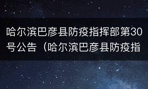 哈尔滨巴彦县防疫指挥部第30号公告（哈尔滨巴彦县防疫指挥部第30号公告图片）