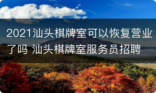 2021汕头棋牌室可以恢复营业了吗 汕头棋牌室服务员招聘