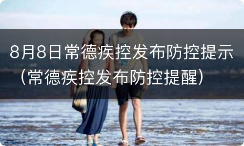 8月8日常德疾控发布防控提示（常德疾控发布防控提醒）