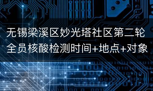 无锡梁溪区妙光塔社区第二轮全员核酸检测时间+地点+对象