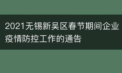 2021无锡新吴区春节期间企业疫情防控工作的通告