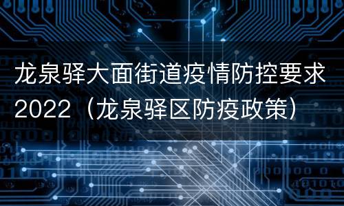 龙泉驿大面街道疫情防控要求2022（龙泉驿区防疫政策）