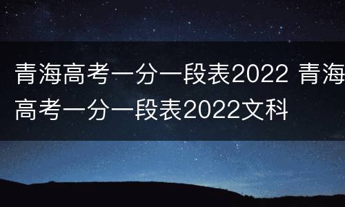 青海高考一分一段表2022 青海高考一分一段表2022文科