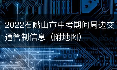 2022石嘴山市中考期间周边交通管制信息（附地图）