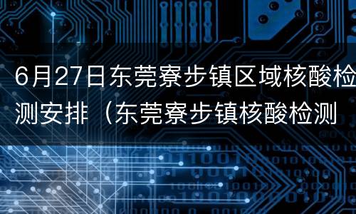 6月27日东莞寮步镇区域核酸检测安排（东莞寮步镇核酸检测在哪里）
