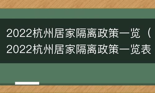 2022杭州居家隔离政策一览（2022杭州居家隔离政策一览表图片）