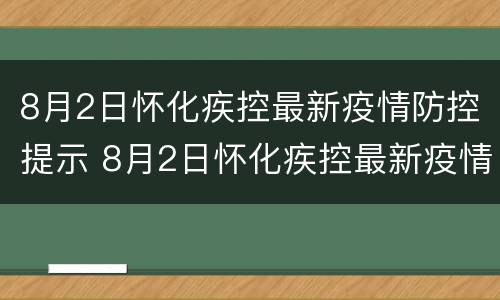 8月2日怀化疾控最新疫情防控提示 8月2日怀化疾控最新疫情防控提示语