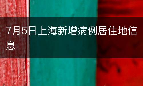 7月5日上海新增病例居住地信息