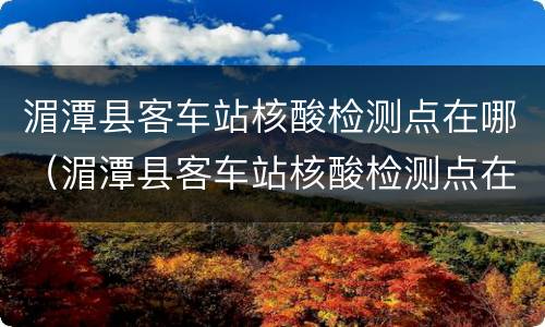 湄潭县客车站核酸检测点在哪（湄潭县客车站核酸检测点在哪里）