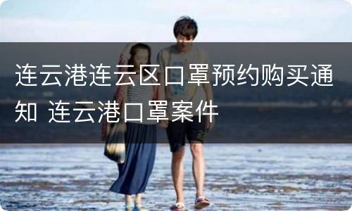 连云港连云区口罩预约购买通知 连云港口罩案件