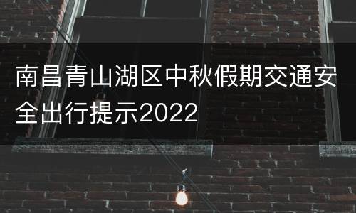 南昌青山湖区中秋假期交通安全出行提示2022
