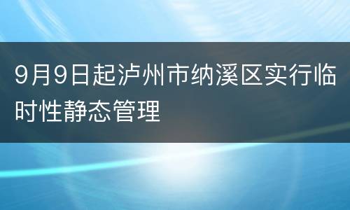 9月9日起泸州市纳溪区实行临时性静态管理