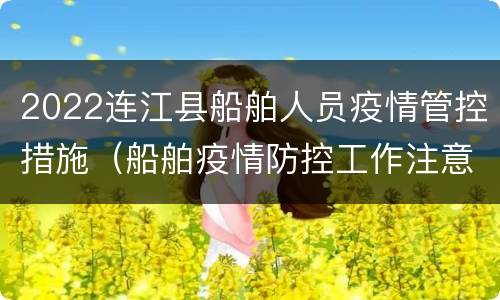 2022连江县船舶人员疫情管控措施（船舶疫情防控工作注意事项）