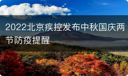 2022北京疾控发布中秋国庆两节防疫提醒