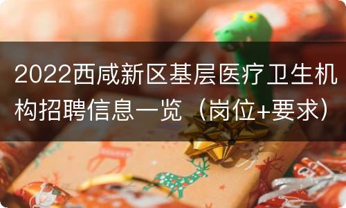 2022西咸新区基层医疗卫生机构招聘信息一览（岗位+要求）