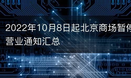 2022年10月8日起北京商场暂停营业通知汇总