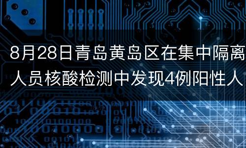 8月28日青岛黄岛区在集中隔离人员核酸检测中发现4例阳性人员