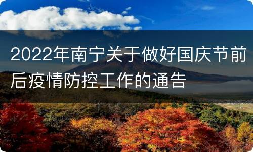 2022年南宁关于做好国庆节前后疫情防控工作的通告