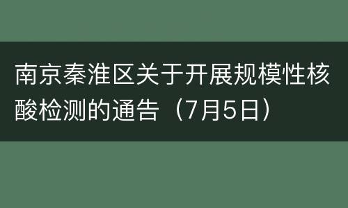 南京秦淮区关于开展规模性核酸检测的通告（7月5日）