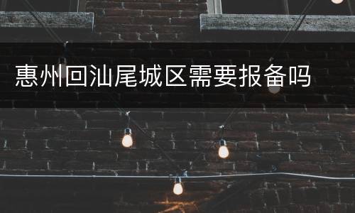 惠州回汕尾城区需要报备吗
