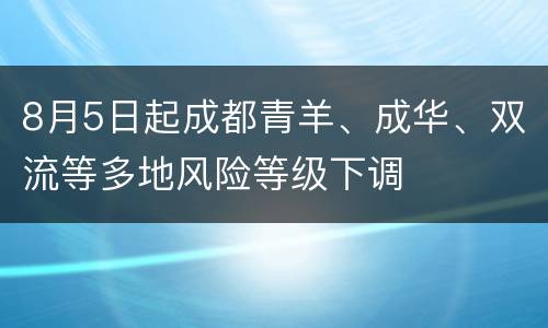 8月5日起成都青羊、成华、双流等多地风险等级下调