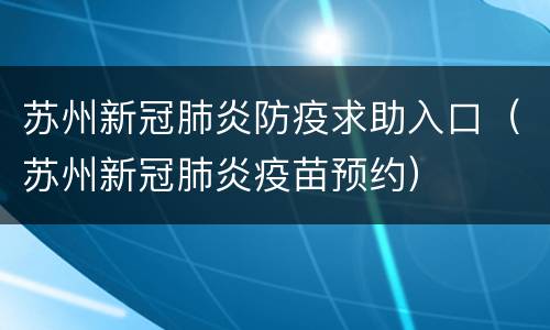 苏州新冠肺炎防疫求助入口（苏州新冠肺炎疫苗预约）