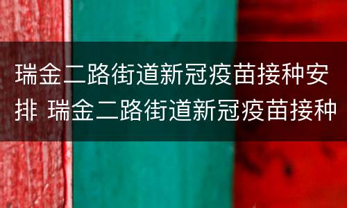 瑞金二路街道新冠疫苗接种安排 瑞金二路街道新冠疫苗接种安排电话