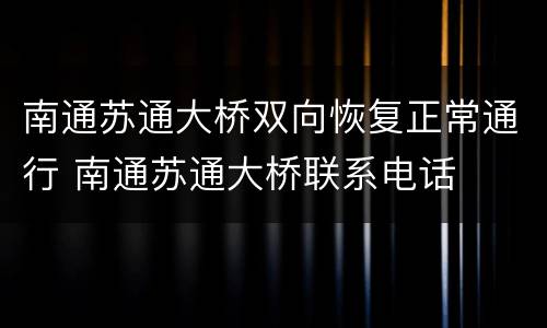 南通苏通大桥双向恢复正常通行 南通苏通大桥联系电话