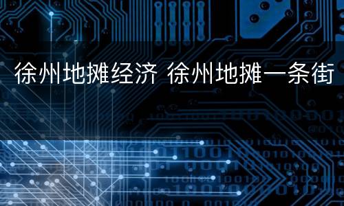 徐州地摊经济 徐州地摊一条街